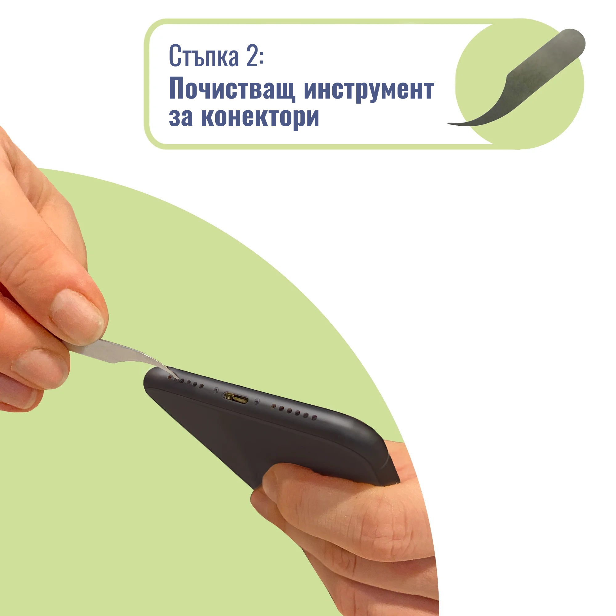 Ръцете използват комплекта за почистване на телефон Clean It от Haetit за почистване на конектор на дъното на смартфон. Текстът на български гласи „Стъпка 2: Почистващ инструмент за конектори. Ръцете използват комплекта за почистване на телефон Clean It от Haetit за почистване на конектор на дъното на смартфон. Текстът на български гласи „Стъпка 2: Почистващ инструмент за конектори.